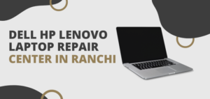 Dell Hp lenovo Laptop Repair Center in Ranchi